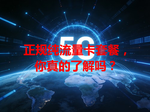 正规纯流量卡套餐，你真的了解吗？