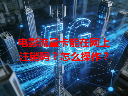 电影流量卡能在网上注销吗？怎么操作？