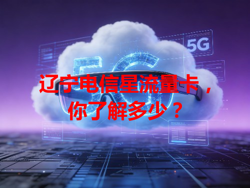 辽宁电信星流量卡，你了解多少？