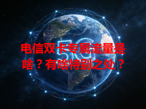 电信双卡专属流量是啥？有啥特别之处？