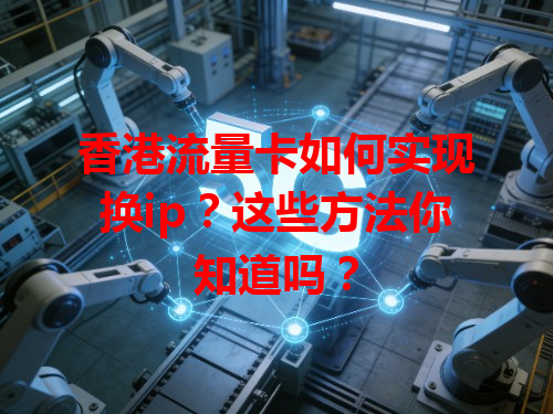香港流量卡如何实现换ip？这些方法你知道吗？