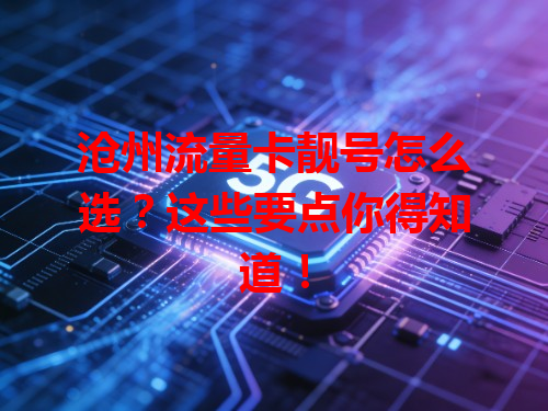 沧州流量卡靓号怎么选？这些要点你得知道！