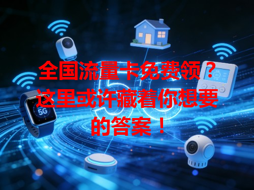 全国流量卡免费领？这里或许藏着你想要的答案！
