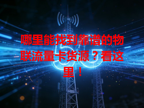 哪里能找到靠谱的物联流量卡货源？看这里！