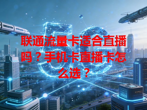 联通流量卡适合直播吗？手机卡直播卡怎么选？