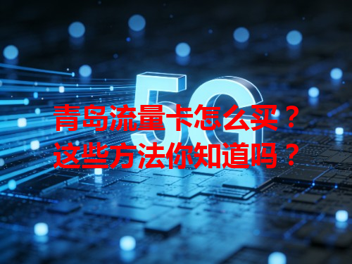 青岛流量卡怎么买？这些方法你知道吗？