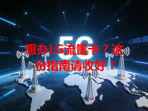 想办LG流量卡？这份指南请收好！