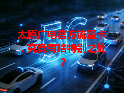 太原广电官方流量卡，究竟有啥特别之处？