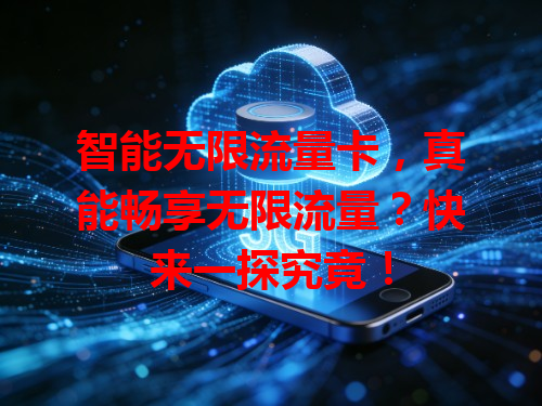 智能无限流量卡，真能畅享无限流量？快来一探究竟！