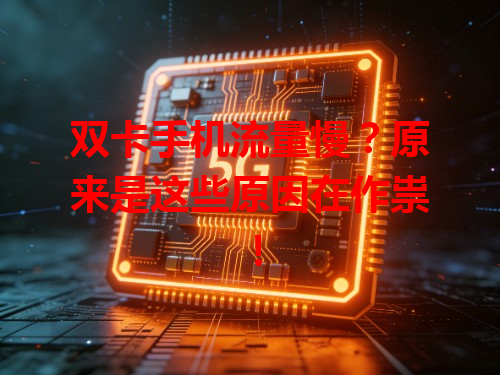 双卡手机流量慢？原来是这些原因在作祟！