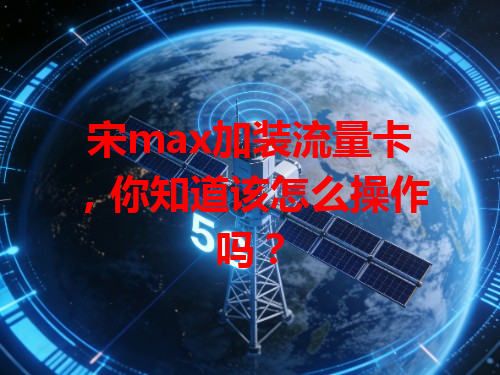 宋max加装流量卡，你知道该怎么操作吗？