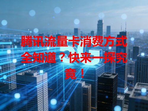 腾讯流量卡消费方式全知道？快来一探究竟！