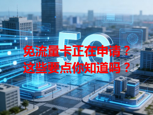免流量卡正在申请？这些要点你知道吗？