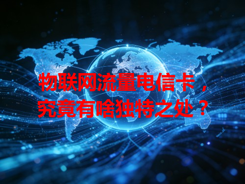 物联网流量电信卡，究竟有啥独特之处？