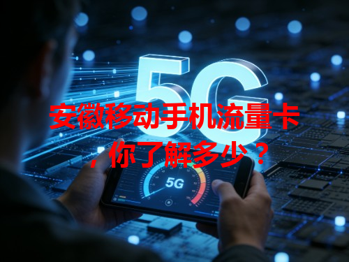 安徽移动手机流量卡，你了解多少？