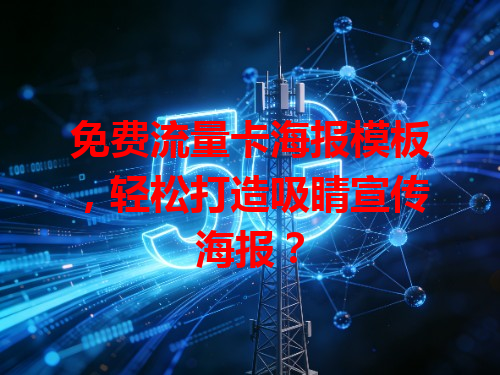免费流量卡海报模板，轻松打造吸睛宣传海报？
