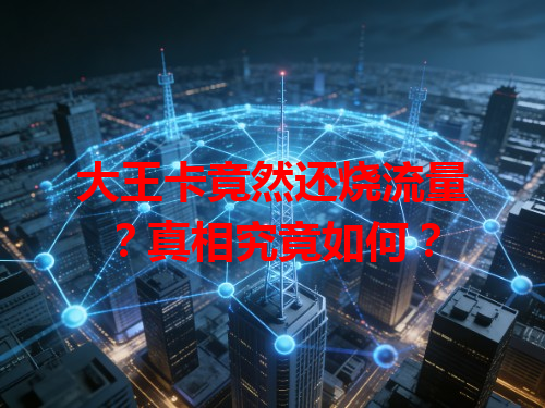 大王卡竟然还烧流量？真相究竟如何？