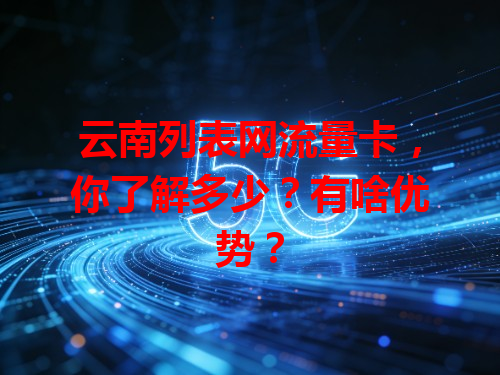 云南列表网流量卡，你了解多少？有啥优势？