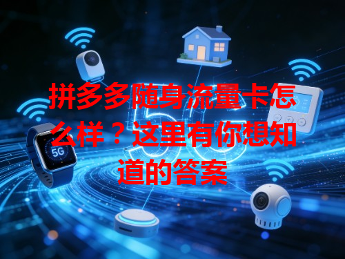 拼多多随身流量卡怎么样？这里有你想知道的答案
