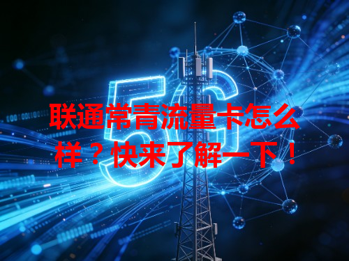 联通常青流量卡怎么样？快来了解一下！