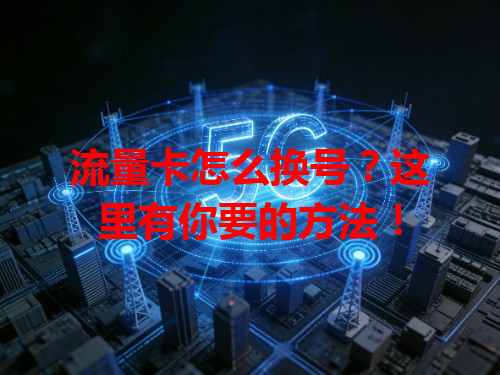 流量卡怎么换号？这里有你要的方法！