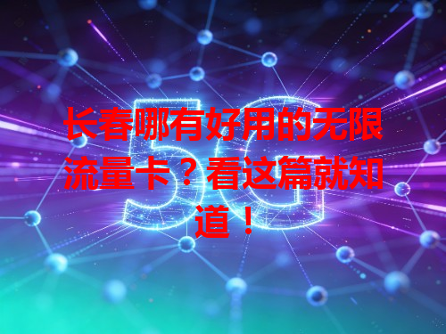 长春哪有好用的无限流量卡？看这篇就知道！