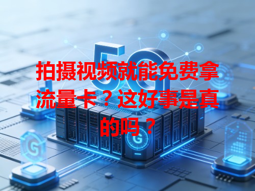 拍摄视频就能免费拿流量卡？这好事是真的吗？