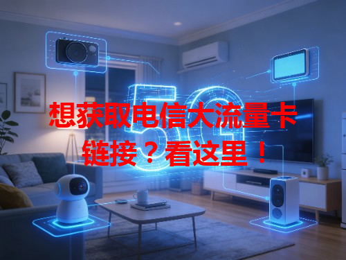想获取电信大流量卡链接？看这里！