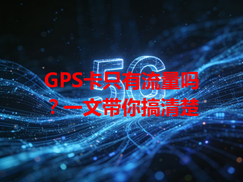 GPS卡只有流量吗？一文带你搞清楚