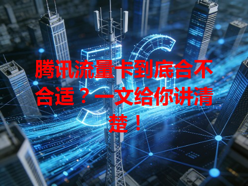 腾讯流量卡到底合不合适？一文给你讲清楚！
