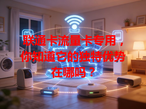 联通卡流量卡专用，你知道它的独特优势在哪吗？