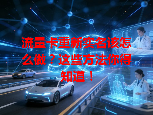 流量卡重新实名该怎么做？这些方法你得知道！