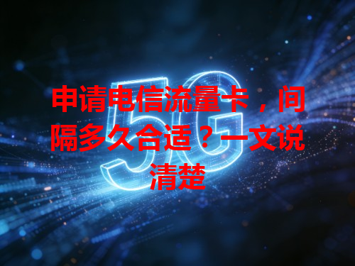 申请电信流量卡，间隔多久合适？一文说清楚