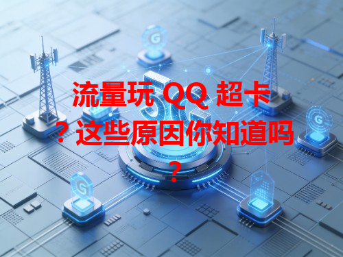流量玩 QQ 超卡？这些原因你知道吗？