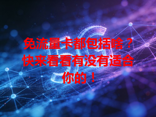 免流量卡都包括啥？快来看看有没有适合你的！