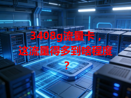 3408g流量卡，这流量得多到啥程度？