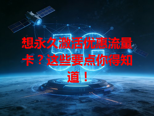 想永久激活优惠流量卡？这些要点你得知道！