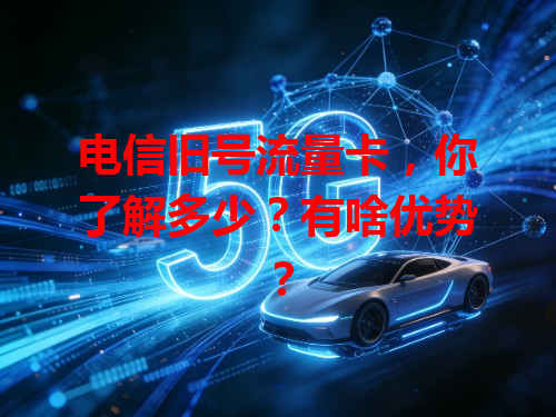 电信旧号流量卡，你了解多少？有啥优势？