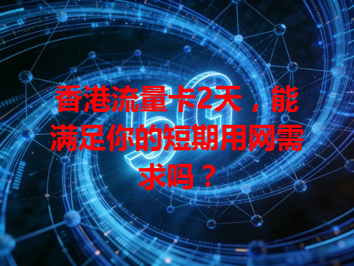 香港流量卡2天，能满足你的短期用网需求吗？