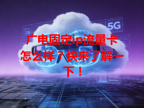 广电固定ip流量卡怎么样？快来了解一下！