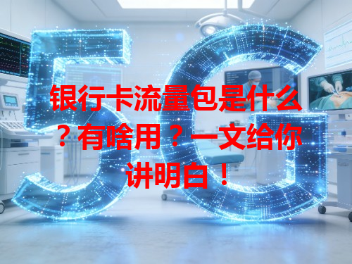 银行卡流量包是什么？有啥用？一文给你讲明白！