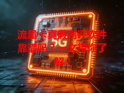 流量卡真假测评软件靠谱吗？一文带你了解！