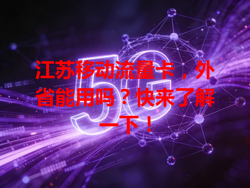 江苏移动流量卡，外省能用吗？快来了解一下！