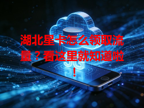 湖北星卡怎么领取流量？看这里就知道啦！