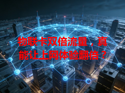 物联卡双倍流量，真能让上网体验翻倍？