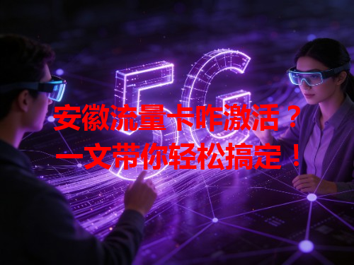 安徽流量卡咋激活？一文带你轻松搞定！