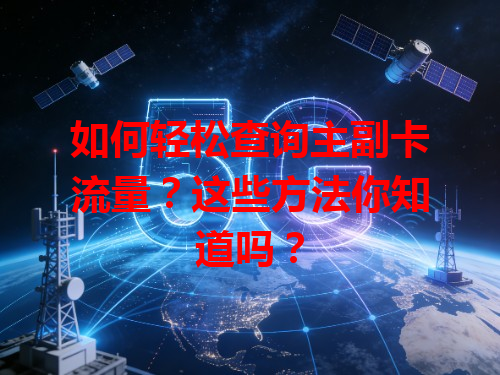 如何轻松查询主副卡流量？这些方法你知道吗？