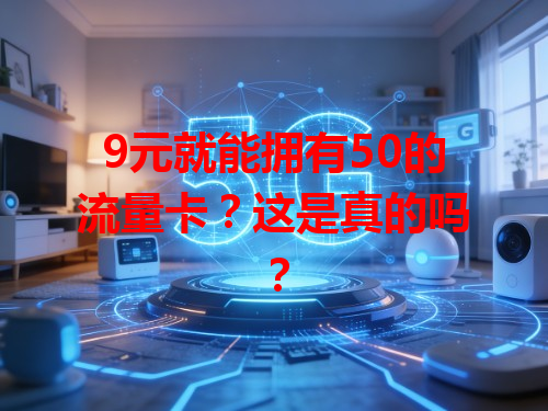 9元就能拥有50的流量卡？这是真的吗？