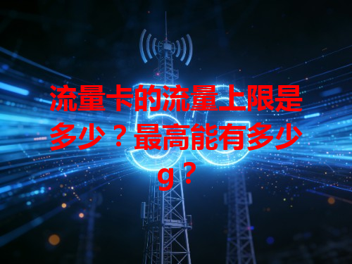 流量卡的流量上限是多少？最高能有多少g？