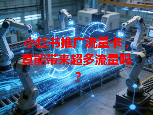 小红书推广流量卡，真能带来超多流量吗？